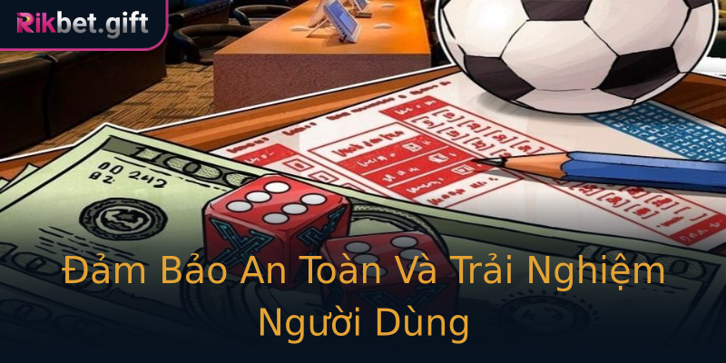 Đảm Bảo An Toàn Và Trải Nghiệm Người Dùng