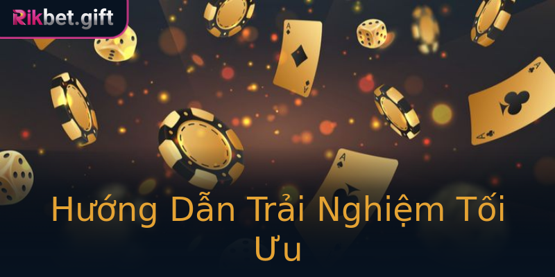 Hướng Dẫn Trải Nghiệm Tối Ưu Hướng Dẫn Trải Nghiệm Tối Ưu