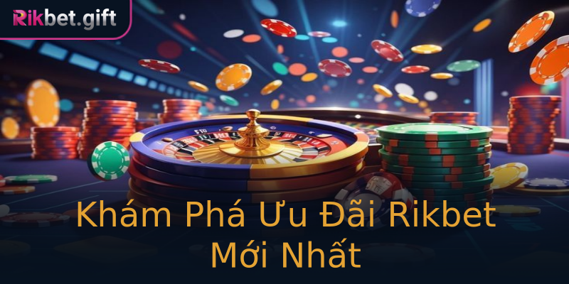 Khám Phá Ưu Đãi Rikbet Mới Nhất