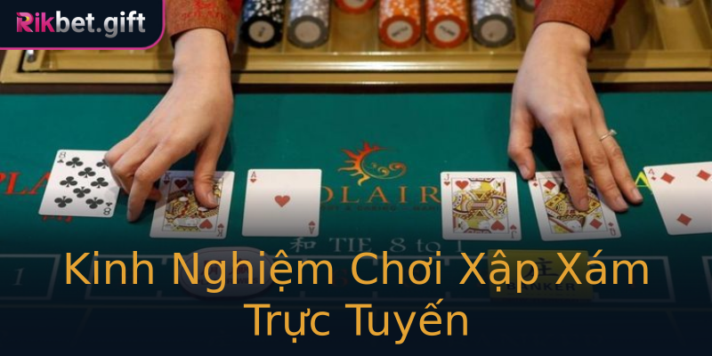 Kinh Nghiệm Chơi Xập Xám Trực Tuyến Kinh Nghiệm Chơi Xập Xám Trực Tuyến
