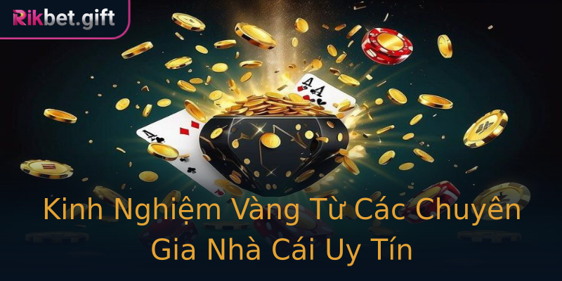 Kinh Nghiệm Vàng Từ Các Chuyên Gia Nhà Cái Uy Tín